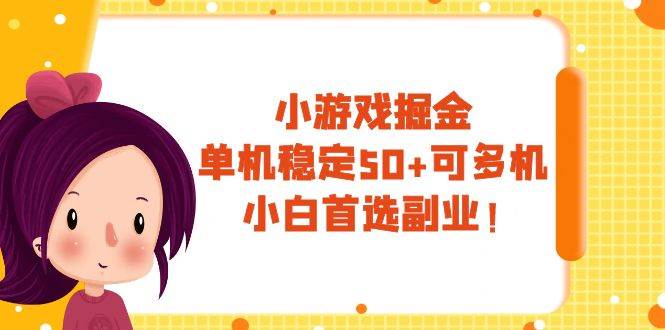 小游戏掘金，单机稳定50+，可多机，小白首选副业！-91搞钱