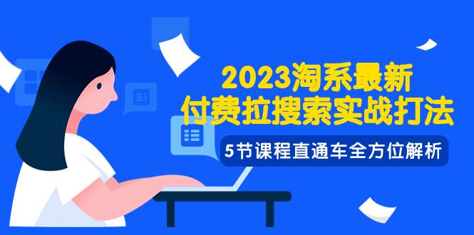 2023淘系·最新付费拉搜索实战打法，5节课程直通车全方位解析-91搞钱