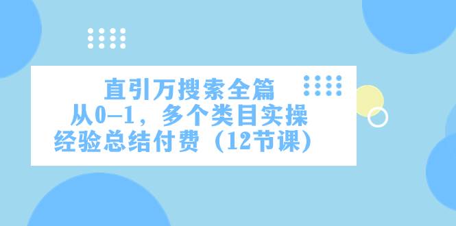 直引万·搜索全篇，从0-1，多个类目实操经验总结付费（12节课）-91搞钱