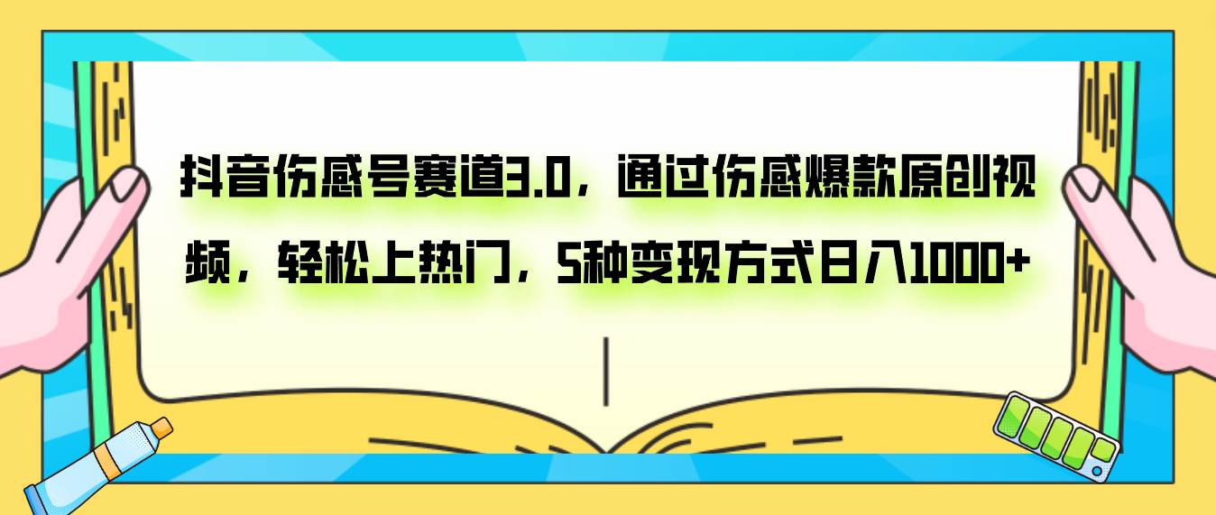 抖音伤感号赛道3.0，通过伤感爆款原创视频，轻松上热门，5种变现日入1000+-91搞钱