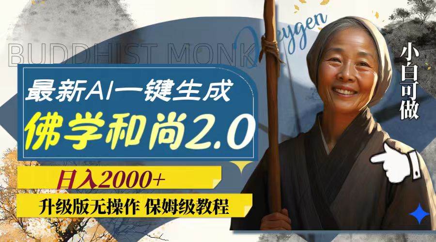 最新AI一键生成佛学和尚2.0版本，升级版无操作，日入2000+-91搞钱