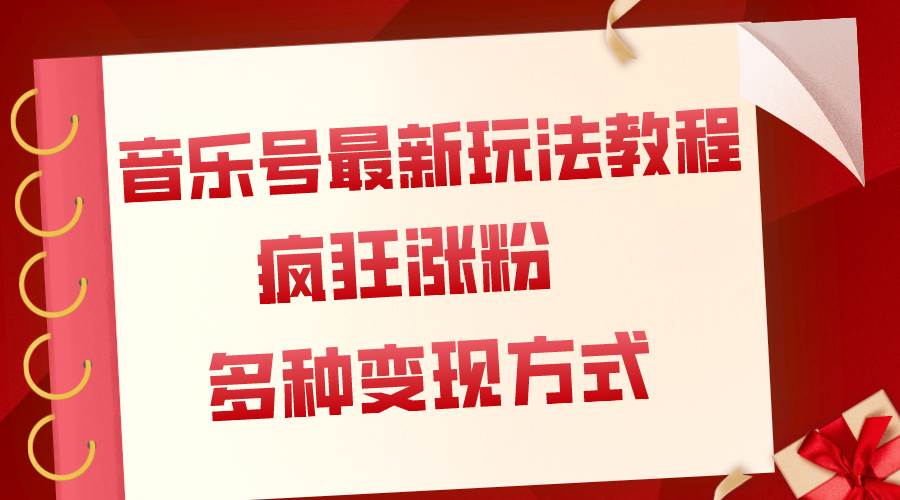 音乐号最新玩法教程，疯狂涨粉，多种拓展变现方式（附保姆级教程+素材）-91搞钱