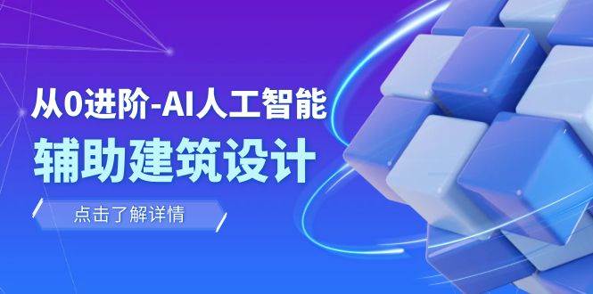 从0进阶：AI·人工智能·辅助建筑设计/室内/景观/规划（22节课）-91搞钱