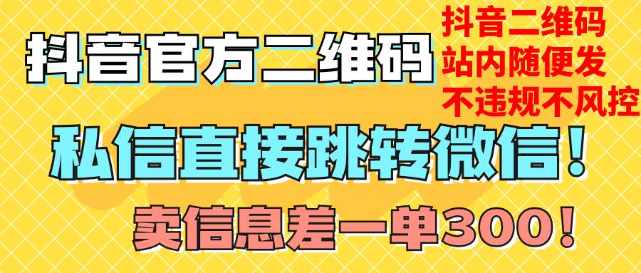 价值3000的技术！抖音二维码直跳微信！站内无限发不违规！-91搞钱
