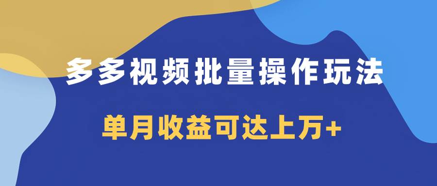 多多视频带货项目批量操作玩法，仅复制搬运即可，单月收益可达上万+-91搞钱