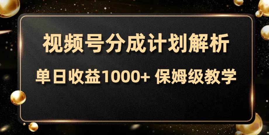 视频号分成计划，单日收益1000+，从开通计划到发布作品保姆级教学-91搞钱