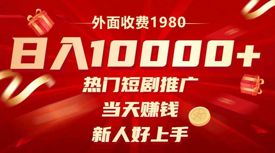 外面收费1980，热门短剧推广，当天赚钱，新人好上手，日入1w+-91搞钱