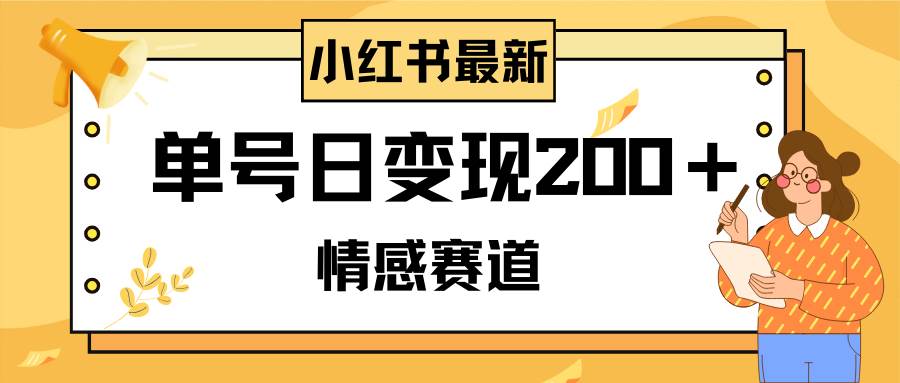 小红书情感赛道最新玩法，2分钟一条原创作品，单号日变现200＋可批量可矩阵-91搞钱