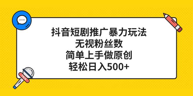 抖音短剧推广暴力玩法，无视粉丝数，简单上手做原创，轻松日入500+-91搞钱