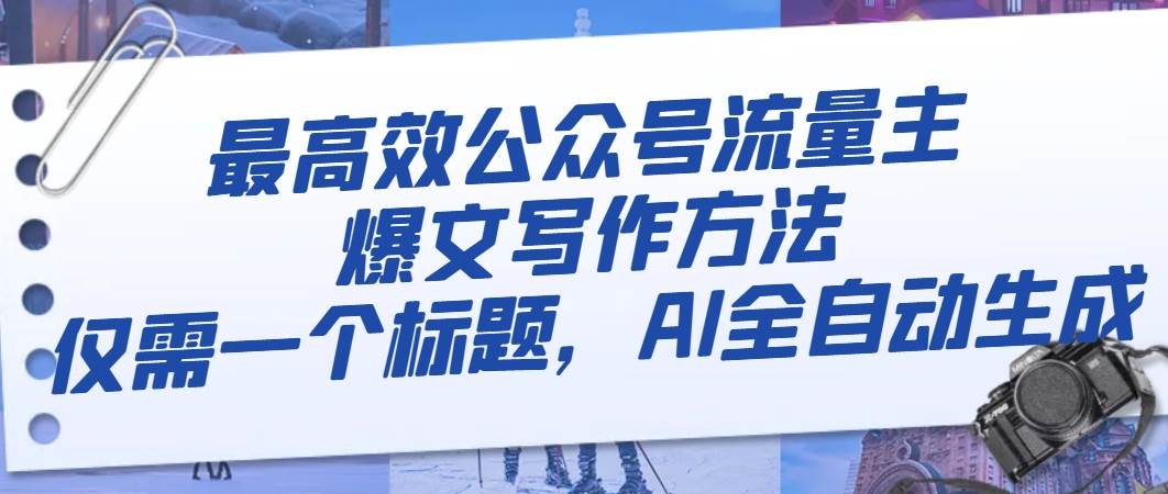 最高效公众号流量主爆文写作方法，仅需一个标题，AI全自动生成-91搞钱