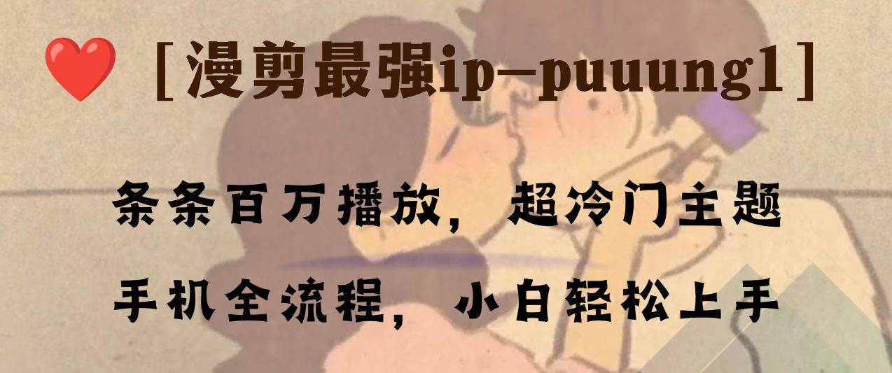 条条百万播放，漫剪最强冷门ip-puuung1，手机全流程，小白轻松学会！-91搞钱