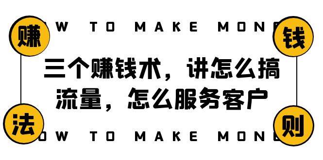 阿国随笔三个赚钱术，讲怎么搞流量，怎么服务客户，年赚10万方程式-91搞钱