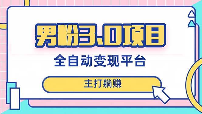 男粉3.0项目，日入1000+！全自动获客渠道，当天见效，新手小白也能简单操作-91搞钱