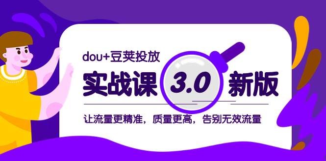 dou+豆荚投放实战课3.0新版，让流量更精准，质量更高，告别无效流量-91搞钱