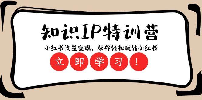 知识IP特训营 ：小红书-流量变现，带你轻松玩转小红书（23节视频课）-91搞钱