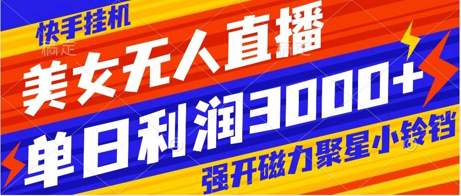 快手工具，美女无人直播，强开磁力聚星小铃铛，日入3000+-91搞钱