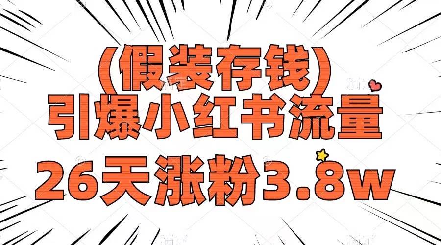 假装存钱，引爆小红书流量， 26天涨粉3.8w，作品制作简单，多种变现方式-91搞钱
