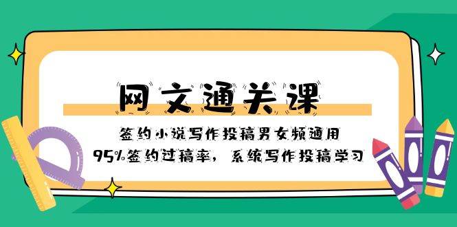 网文-通关课-签约小说写作投稿男女频通用，95%签约过稿率，系统写作投稿学习-91搞钱