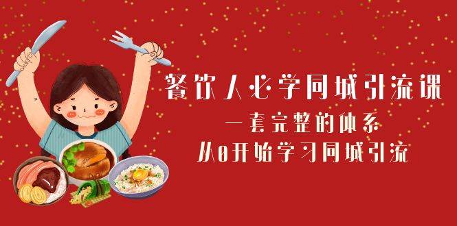 餐饮人必学-同城引流课：一套完整的体系，从0开始学习同城引流（68节课）-91搞钱