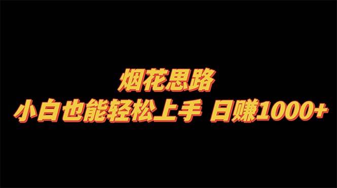 烟花思路，小白也能轻松上手，日赚1000+-91搞钱