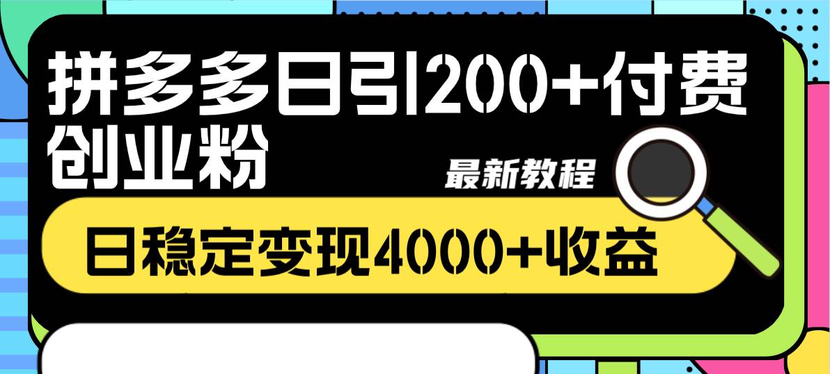 拼多多日引200+付费创业粉，日稳定变现4000+收益最新教程-91搞钱