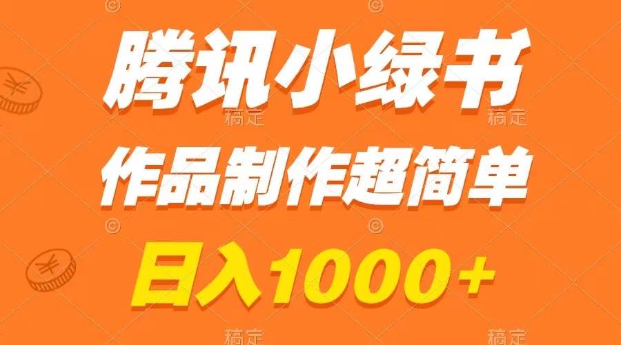 腾讯小绿书掘金，日入1000+，作品制作超简单，小白也能学会-91搞钱