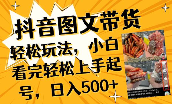抖音图文带货轻松玩法，小白看完轻松上手起号，日入500+-91搞钱