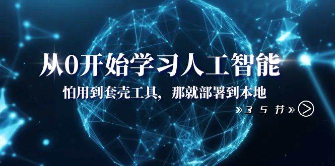 从0开始学习人工智能：怕用到套壳工具，那就部署到本地（35节课）-91搞钱