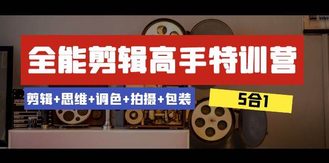 全能剪辑-高手特训营：剪辑+思维+调色+拍摄+包装（5合1）53节课-91搞钱