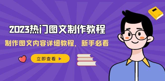 2023热门图文-制作教程，制作图文内容详细教程，新手必看（30节课）-91搞钱