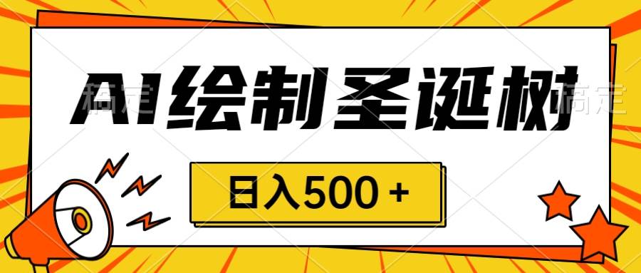 圣诞节风口，卖手绘圣诞树，AI制作 一分钟一个 会截图就能做 小白日入500＋-91搞钱