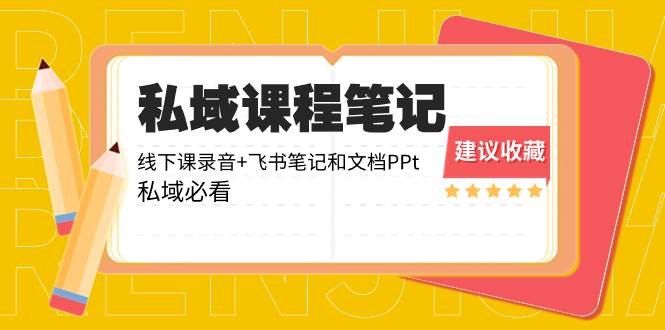 私域收费课程笔记：线下课录音+飞书笔记和文档PPt，私域必看！-91搞钱