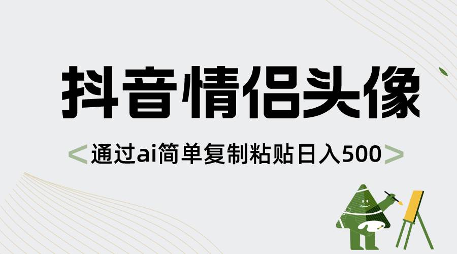 抖音情侣头像，通过ai简单复制粘贴日入500+-91搞钱