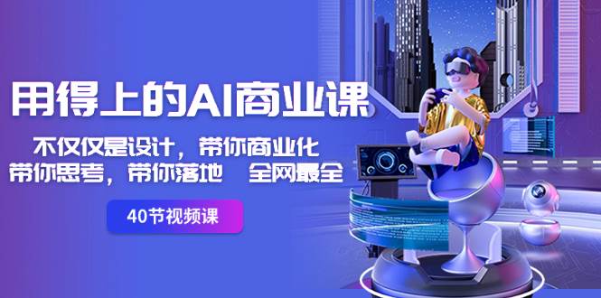 用得上的-AI商业课：不仅仅是设计，带你商业化-带你思考-带你落地-全网最全-91搞钱