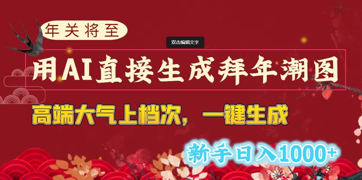 年关将至，用AI直接生成拜年潮图，高端大气上档次 一键生成，新手日入1000+-91搞钱