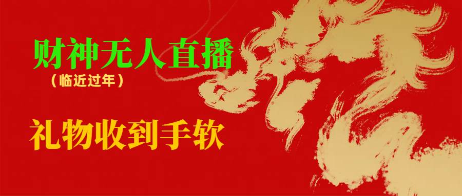 临近年节，抖快等平台必火的项目，财神爷无人直播间，礼物收到手软-91搞钱