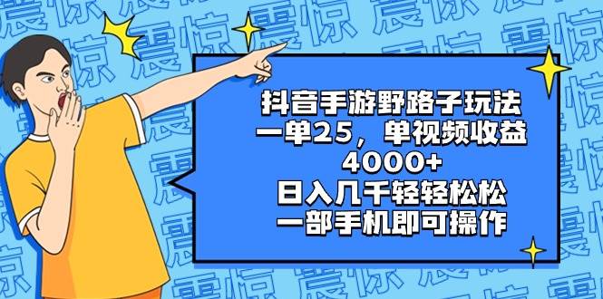 抖音手游野路子玩法，一单25，单视频收益4000+，日入几千轻轻松松，一部手机即可操作-91搞钱