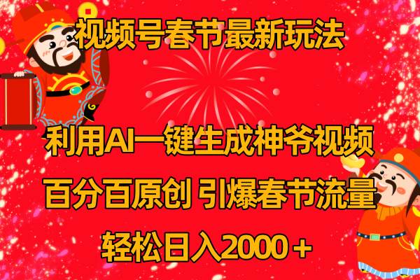 视频号春节玩法 利用AI一键生成财神爷视频 百分百原创 引爆春节流量 日入2k-91搞钱
