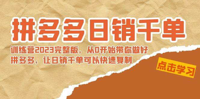 拼多多日销千单训练营2023完 拼多多日销千单训练营2023完整版，从0开始带你做好拼多多，让日销千单可以快速复制-91搞钱