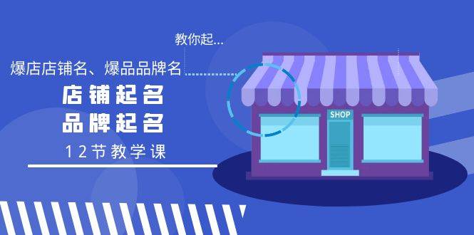 教你起“爆店店铺名、爆品品牌名”，店铺起名，品牌起名（12节教学课）-91搞钱