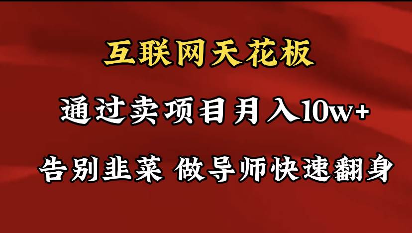 导师训练营互联网的天花板，让你告别韭菜，通过卖项目月入10w+，一定要...-91搞钱