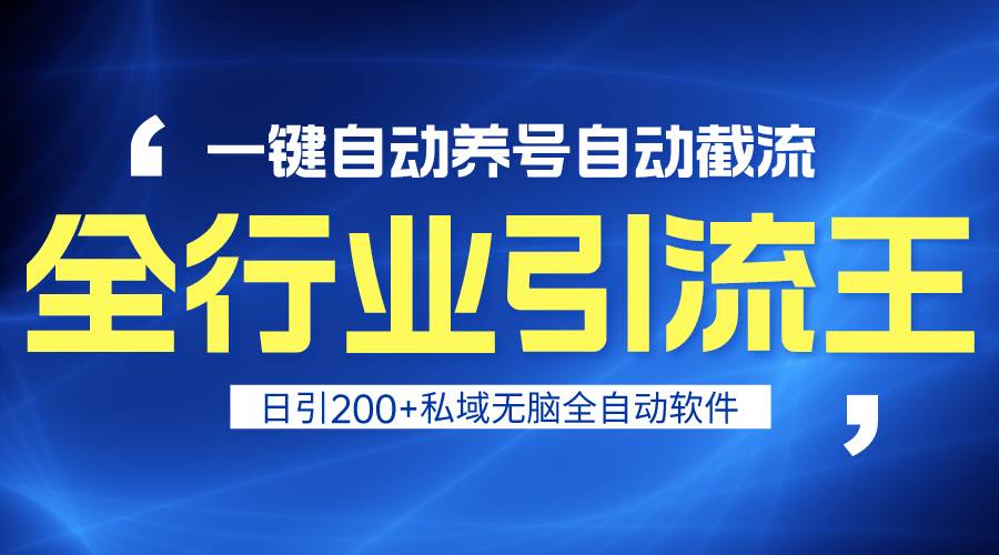 全行业引流王！一键自动养号，自动截流，日引私域200+，安全无风险-91搞钱