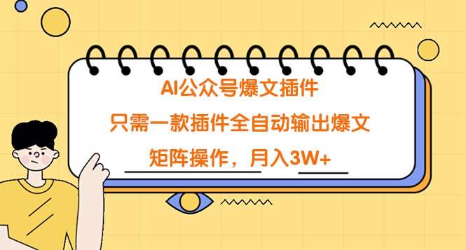 AI公众号爆文插件，只需一款插件全自动输出爆文，矩阵操作，月入3W+-91搞钱
