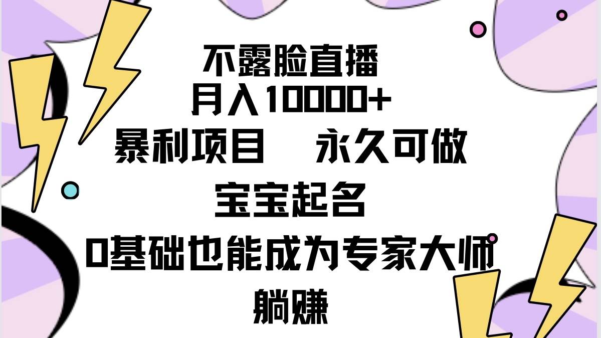 不露脸直播，月入10000+暴利项目，永久可做，宝宝起名（详细教程+软件）-91搞钱