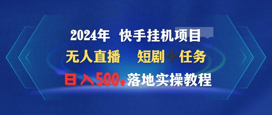 2024年 快手工具项目无人直播 短剧＋任务日入500+落地实操教程-91搞钱