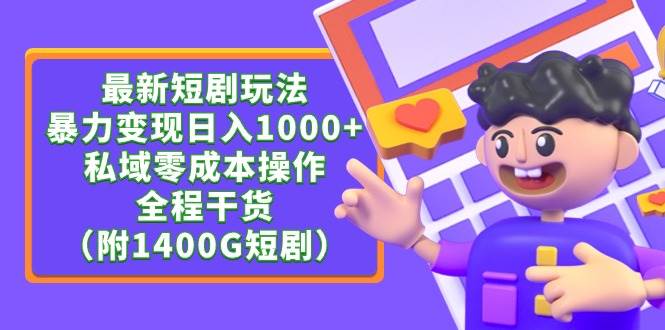 最新短剧玩法，暴力变现日入1000+私域零成本操作，全程干货（附1400G短剧）-91搞钱