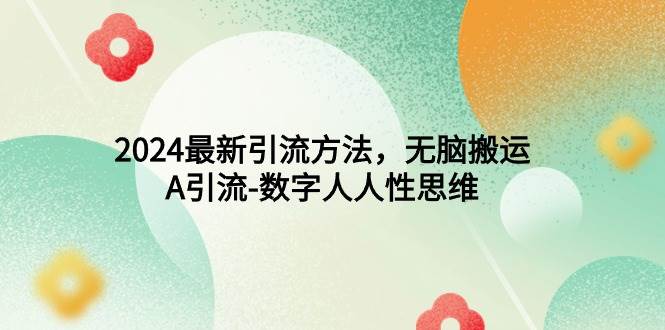 2024最新引流方法，无脑搬运，A引流-数字人人性思维-91搞钱