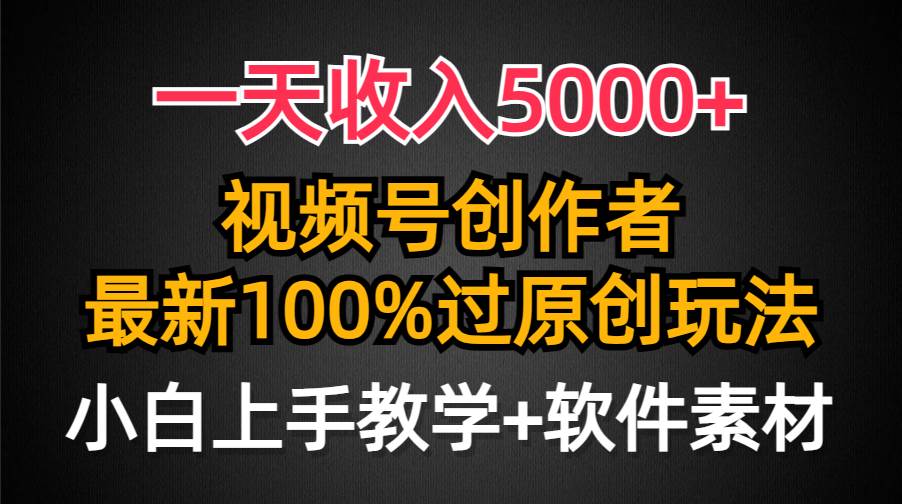 一天收入5000+，视频号创作者，最新100%原创玩法，对新人友好，小白也可.-91搞钱