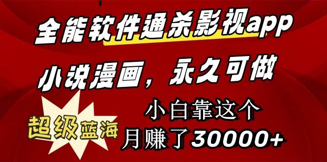全能软件通杀影视app小说漫画，超级蓝海，小白靠这个月赚了30000+永久可玩-91搞钱