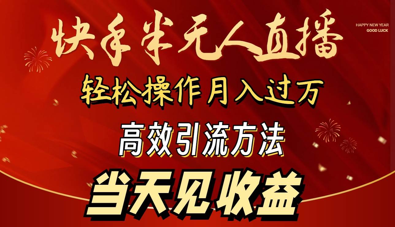 2024快手半无人直播 简单操作月入1W+ 高效引流 当天见收益-91搞钱
